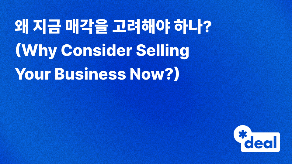 왜 지금 매각을 고려해야 하나? (Why Consider Selling Your Business Now?)