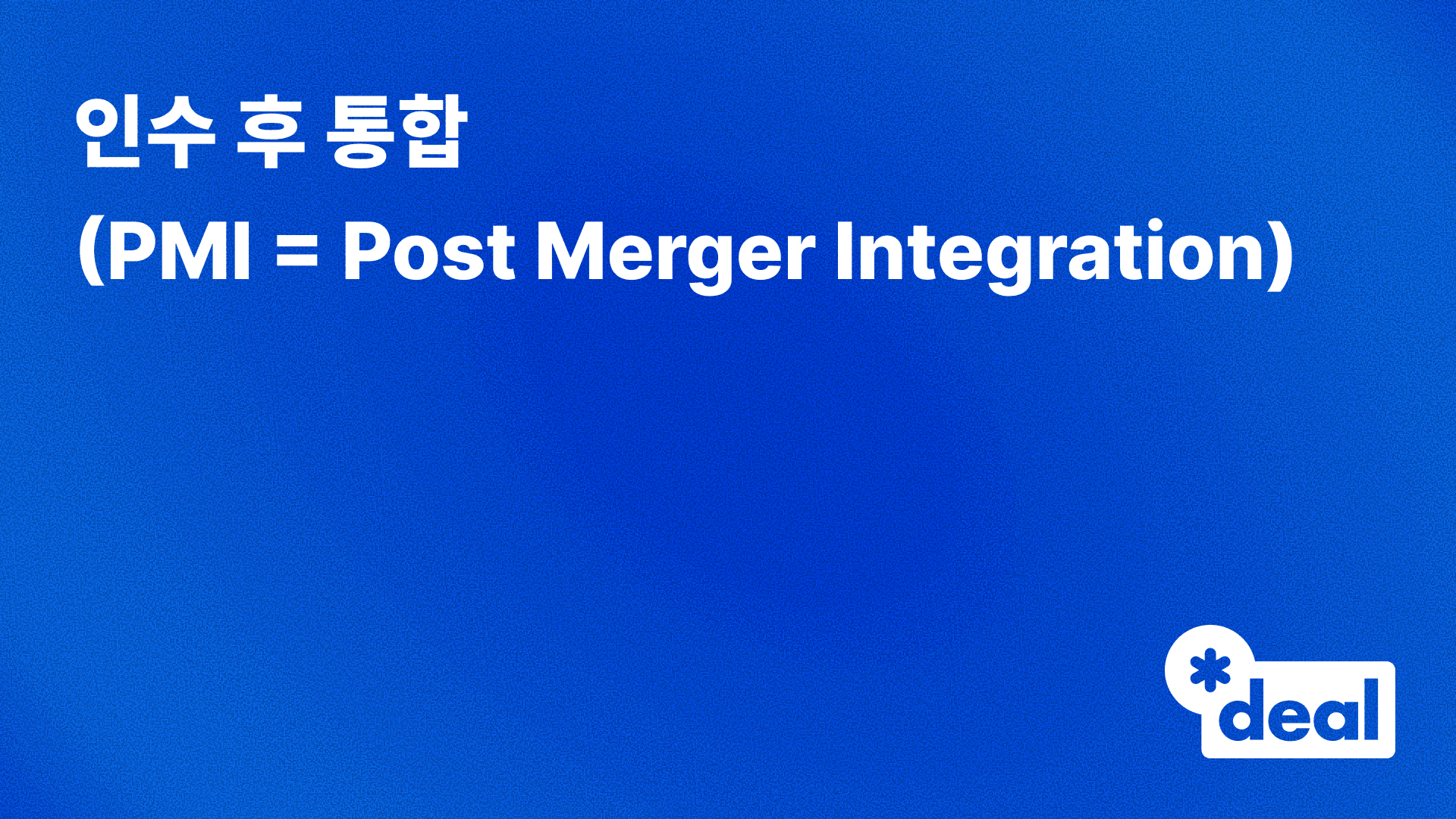 인수 후 통합 (PMI = Post Merger Integration)