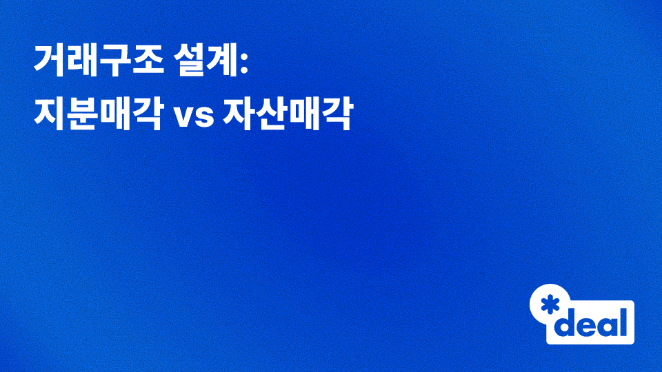 거래구조 설계(Deal Structuring): 지분매각(Divestment) vs 자산매각(Asset Sale)