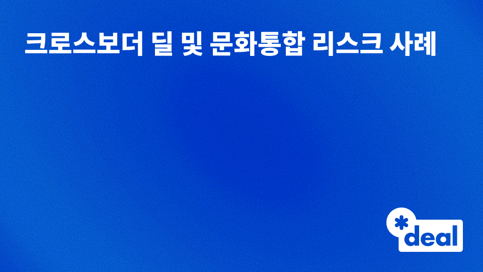 크로스보더 딜 및 문화통합 리스크 사례