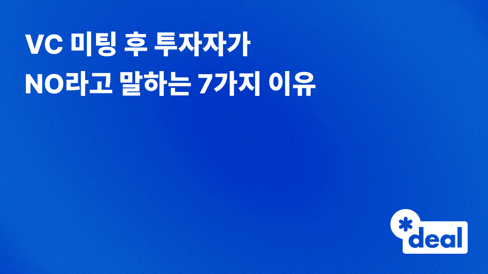 VC 미팅 후 투자자가 NO라고 말하는 7가지 이유