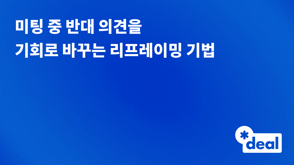 미팅 중 반대 의견을 기회로 바꾸는 리프레이밍 기법: 법인영업·사내 설득 실전 완전 정리